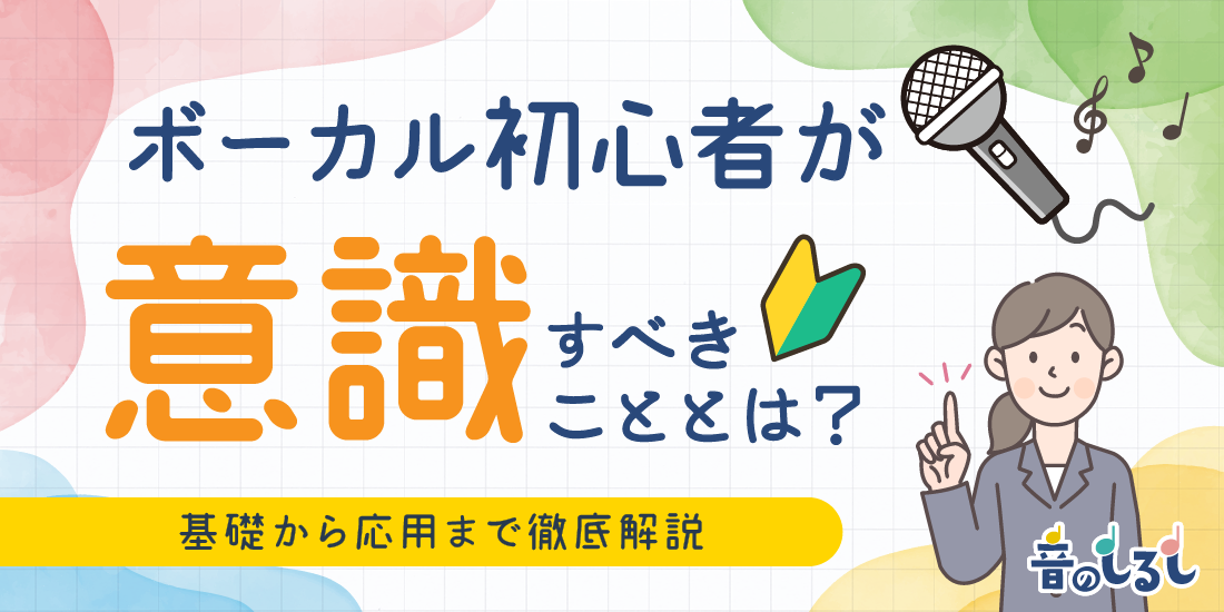 ボーカル初心者が意識すべきこととは？基礎から応用まで徹底解説